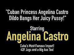 Cuban Princess Angelina Castro Dildo Bangs Her Juicy Pussy!