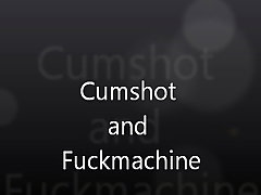 Cumshot and Fuckmachine