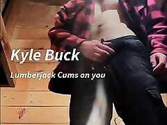 Kyle Buck – hot man hole Lumberjack Cums on you