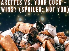 Cigarettes Vs Your Cock - Who Wins? spoiler: Not You